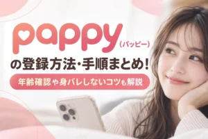 pappy（パッピー）の登録方法・手順まとめ！年齢確認や身バレしないコツも解説